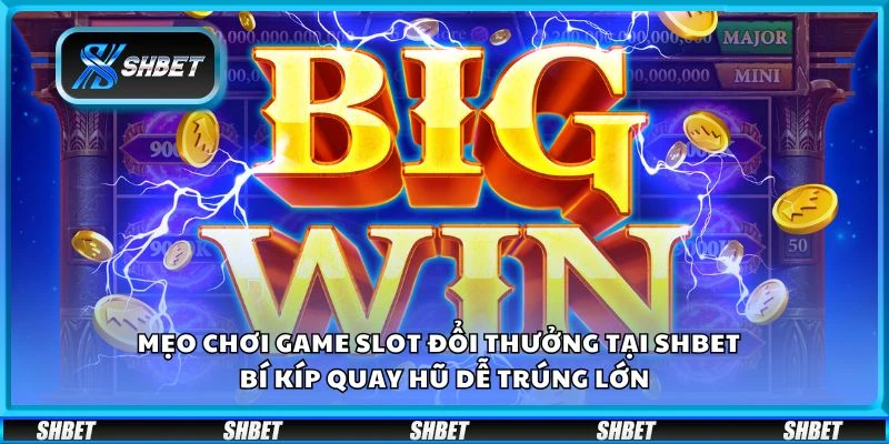 Mẹo chơi game slot đổi thưởng tại Shbet – Bí kíp quay hũ dễ trúng lớn
